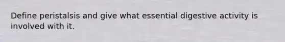 Define peristalsis and give what essential digestive activity is involved with it.