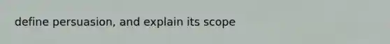 define persuasion, and explain its scope