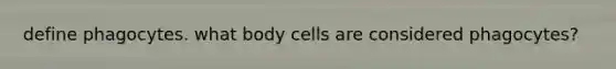 define phagocytes. what body cells are considered phagocytes?