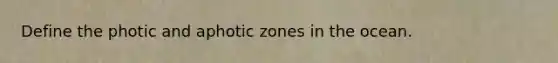 Define the photic and aphotic zones in the ocean.