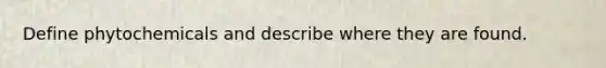 Define phytochemicals and describe where they are found.