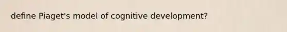 define Piaget's model of cognitive development?