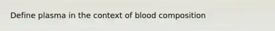 Define plasma in the context of blood composition