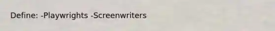 Define: -Playwrights -Screenwriters