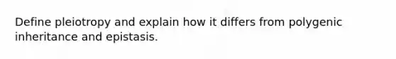 Define pleiotropy and explain how it differs from polygenic inheritance and epistasis.