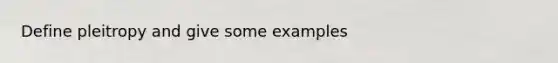 Define pleitropy and give some examples