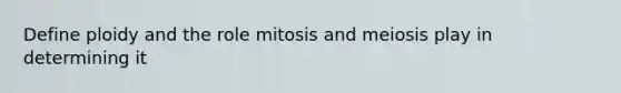 Define ploidy and the role mitosis and meiosis play in determining it