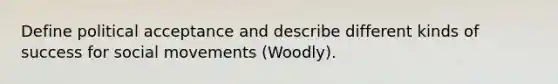 Define political acceptance and describe different kinds of success for social movements (Woodly).