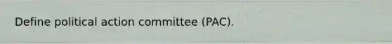 Define political action committee (PAC).