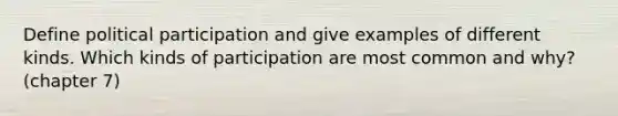 Define political participation and give examples of different kinds. Which kinds of participation are most common and why? (chapter 7)