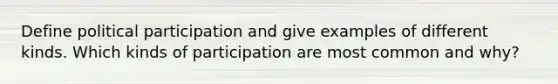 Define political participation and give examples of different kinds. Which kinds of participation are most common and why?