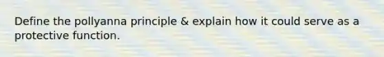 Define the pollyanna principle & explain how it could serve as a protective function.