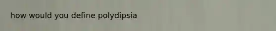 how would you define polydipsia