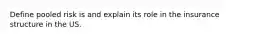 Define pooled risk is and explain its role in the insurance structure in the US.