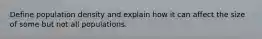 Define population density and explain how it can affect the size of some but not all populations.