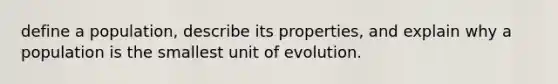 define a population, describe its properties, and explain why a population is the smallest unit of evolution.