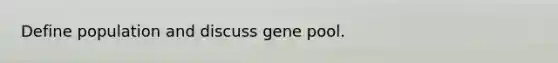 Define population and discuss gene pool.