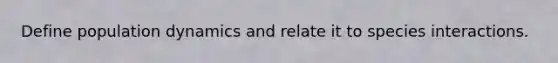 Define population dynamics and relate it to species interactions.