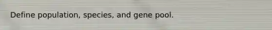 Define population, species, and gene pool.