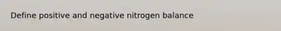 Define positive and negative nitrogen balance