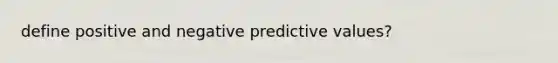 define positive and negative predictive values?