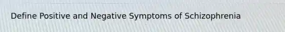 Define Positive and Negative Symptoms of Schizophrenia