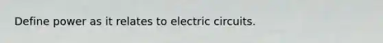 Define power as it relates to electric circuits.