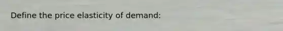 Define the price elasticity of demand: