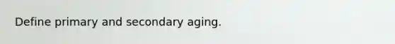 Define primary and secondary aging.