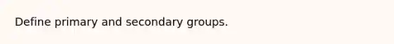 Define primary and secondary groups.