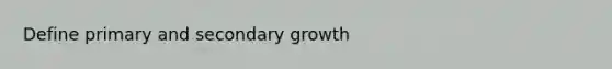 Define primary and secondary growth