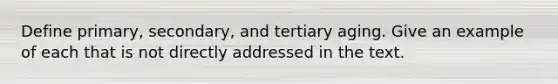 Define primary, secondary, and tertiary aging. Give an example of each that is not directly addressed in the text.