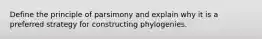 Define the principle of parsimony and explain why it is a preferred strategy for constructing phylogenies.