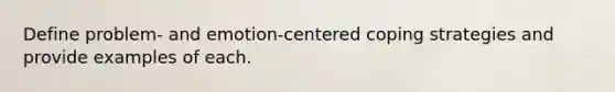 Define problem- and emotion-centered coping strategies and provide examples of each.