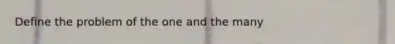 Define the problem of the one and the many