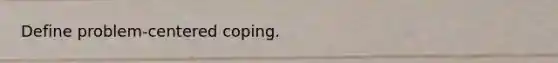 Define problem-centered coping.