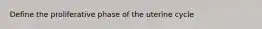 Define the proliferative phase of the uterine cycle