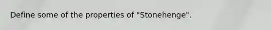 Define some of the properties of "Stonehenge".