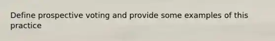 Define prospective voting and provide some examples of this practice