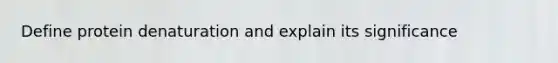 Define protein denaturation and explain its significance