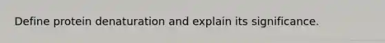 Define protein denaturation and explain its significance.