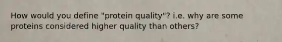 How would you define "protein quality"? i.e. why are some proteins considered higher quality than others?