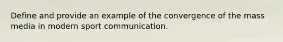 Define and provide an example of the convergence of the mass media in modern sport communication.