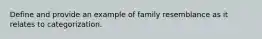 Define and provide an example of family resemblance as it relates to categorization.