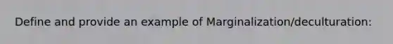 Define and provide an example of Marginalization/deculturation: