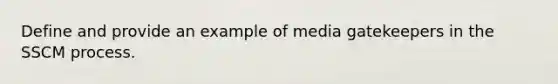 Define and provide an example of media gatekeepers in the SSCM process.