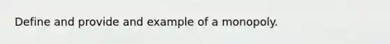 Define and provide and example of a monopoly.