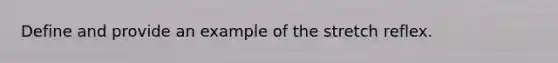 Define and provide an example of the stretch reflex.