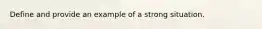 Define and provide an example of a strong situation.