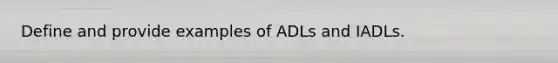 Define and provide examples of ADLs and IADLs.